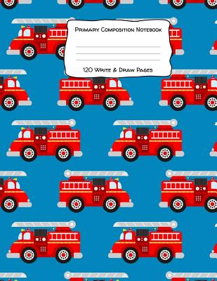 Primary Composition Notebook 120 Write & Draw Pages: for Elementary School Kids and Firetruck Lovers - Star Pig Publishing