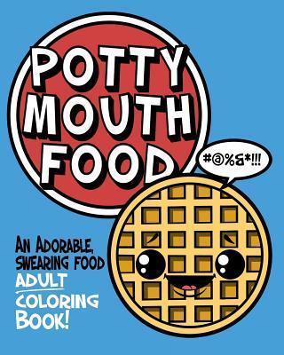 Potty Mouth Food: An Adorable Cuss Word Coloring Book for Adults - Naughty Coloring Books