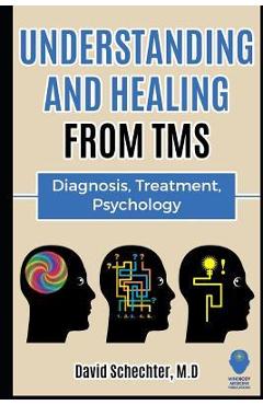 Coperta cărții 'Understanding and Healing from TMS: Diagnosis, Treatment, Psychology - David Schechter M. D.'