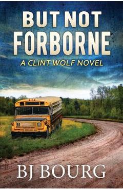 Coperta cărții 'But Not Forborne: A Clint Wolf Novel - Bj Bourg'