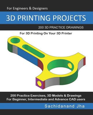 3D Printing Projects: 200 3D Practice Drawings For 3D Printing On Your 3D Printer - Sachidanand Jha