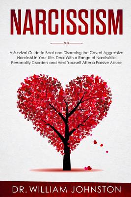 Narcissism: A Survival Guide to Beat and Disarming the Covert-Aggressive Narcissist in Your Life. Deal With a Range of Narcissisti - William Johnston