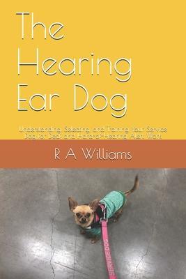 The Hearing Ear Dog: Understanding, Selecting, and Training Your Service Dog for Deaf and Hard-of-Hearing Alert Work - R. A. Williams