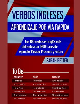 Verbos Ingleses: APRENDIZAJE POR VIA RAPIDA: Los 100 verbos en inglés más utilizados con 1800 frases de ejemplo: Pasado, Presente y Fut - Sarah Retter