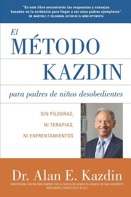 El Metodo Kazdin para Padres de Niños Desobedientes: Sin Píldoras, Ni Terapias, Ni Enfrentamiento - Alan E. Kazdin