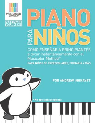 Piano Para Niños: Como enseñar a principiantes a tocar instantáneamente con el Musicolor Method(R) La forma # 1 del mundo para enseñar y - Andrew Ingkavet