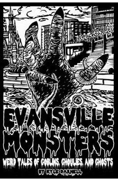 Coperta cărții 'Evansville Monsters: Weird Tales of Goblins, Ghoulies, and Ghosts - Kyle Steven Darnell'