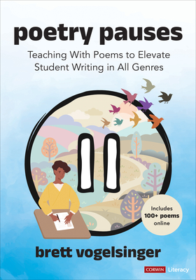 Poetry Pauses: Teaching with Poems to Elevate Student Writing in All Genres - Brett Vogelsinger