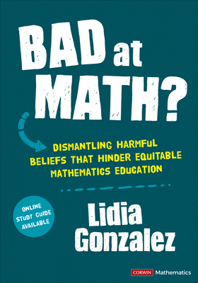 Bad at Math?: Dismantling Harmful Beliefs That Hinder Equitable Mathematics Education - Lidia Gonzalez
