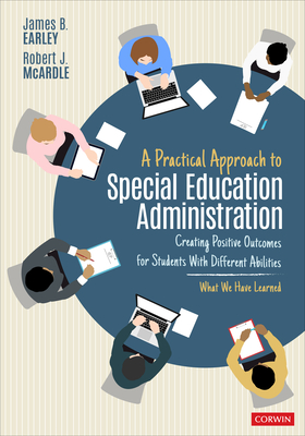 A Practical Approach to Special Education Administration: Creating Positive Outcomes for Students with Different Abilities - James B. Earley