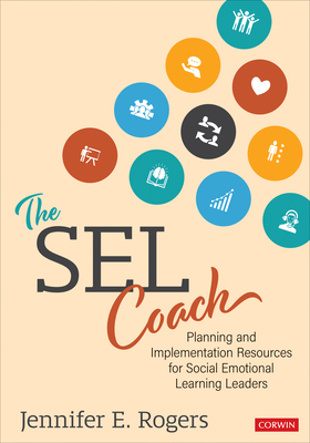 The Sel Coach: Planning and Implementation Resources for Social Emotional Learning Leaders - Jennifer E. Rogers