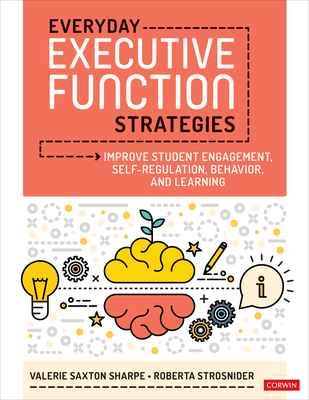 Everyday Executive Function Strategies: Improve Student Engagement, Self-Regulation, Behavior, and Learning - Valerie Saxton Sharpe