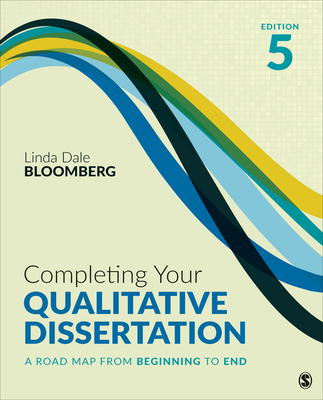 Completing Your Qualitative Dissertation: A Road Map from Beginning to End - Linda Dale Bloomberg