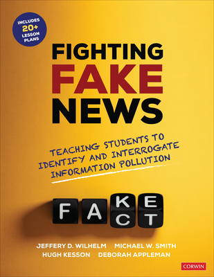 Fighting Fake News: Teaching Students to Identify and Interrogate Information Pollution - Jeffrey D. Wilhelm