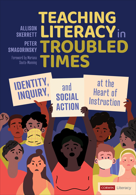 Teaching Literacy in Troubled Times: Identity, Inquiry, and Social Action at the Heart of Instruction - Allison Skerrett