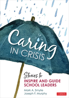 Caring in Crisis: Stories to Inspire and Guide School Leaders - Mark A. Smylie