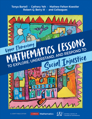 Upper Elementary Mathematics Lessons to Explore, Understand, and Respond to Social Injustice - Tonya Bartell