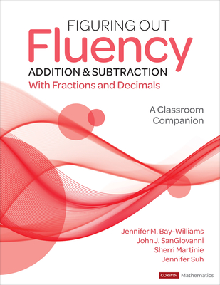 Figuring Out Fluency - Addition and Subtraction with Fractions and Decimals: A Classroom Companion - Jennifer M. Bay-williams