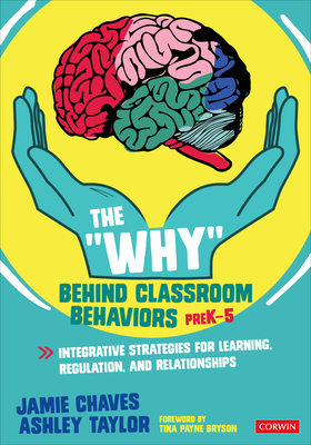The Why Behind Classroom Behaviors, Prek-5: Integrative Strategies for Learning, Regulation, and Relationships - Jamie E. Chaves