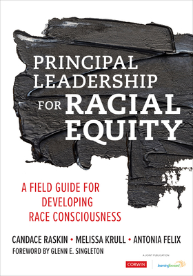 Principal Leadership for Racial Equity: A Field Guide for Developing Race Consciousness - Candace Raskin