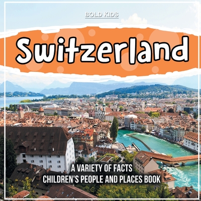 Switzerland A Variety Of Facts Children's People And Places Book - Bold Kids