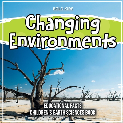 Changing Environments Educational Facts Children's Earth Sciences Book - Bold Kids