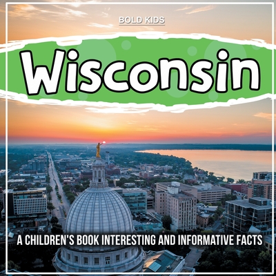 Wisconsin: A Children's Book Interesting And Informative Facts - Bold Kids