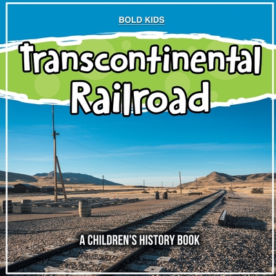 Transcontinental Railroad: A Children's History Book - Bold Kids