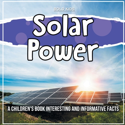 Solar Power: A Children's Book Interesting And Informative Facts - Bold Kids