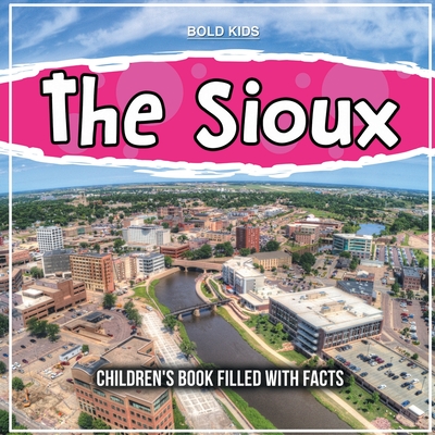 The Sioux: Children's Book Filled With Facts - Bold Kids
