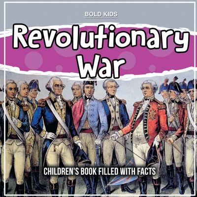 Revolutionary War: Children's Book Filled With Facts - Bold Kids