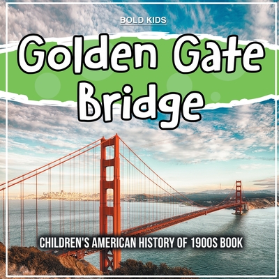 Golden Gate Bridge: Children's American History of 1900s Book - Bold Kids
