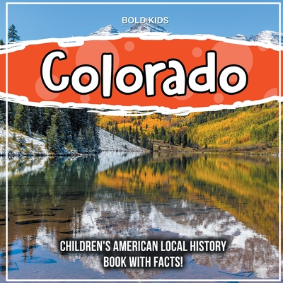 Colorado: Children's American Local History Book With Facts! - Bold Kids