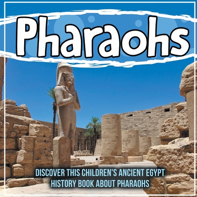 Pharaohs: Discover This Children's Ancient Egypt History Book About Pharaohs - Bold Kids