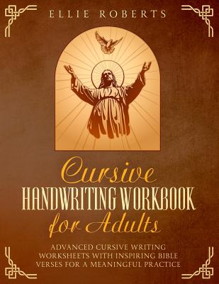 Cursive Handwriting Workbook for Adults: Advanced Cursive Writing Worksheets with Inspiring Bible Verses for a Meaningful Practice - Ellie Roberts