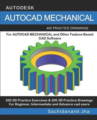 AutoCAD Mechanical: 400 Practice Drawings For AUTOCAD MECHANICAL and Other Feature-Based 3D Modeling Software - Sachidanand Jha