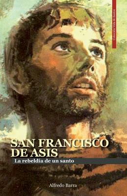 San Francisco de Ass: La rebelda de un santo - Blanca Castro Iturrieta