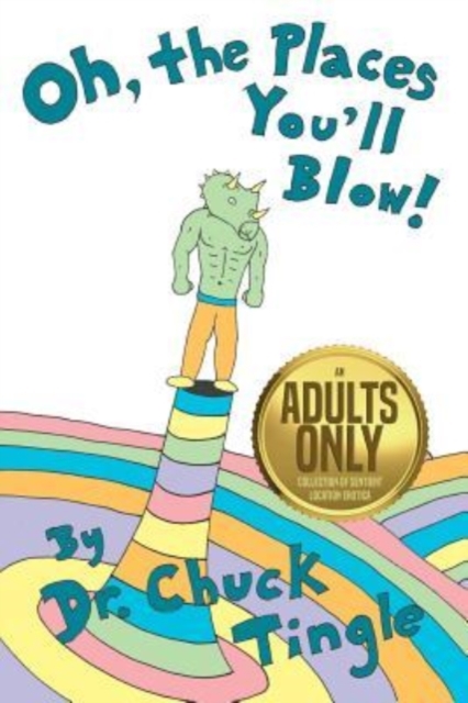 Oh, The Places You'll Blow! An Adults Only Collection Of Sentient Location Erotica - Chuck Tingle