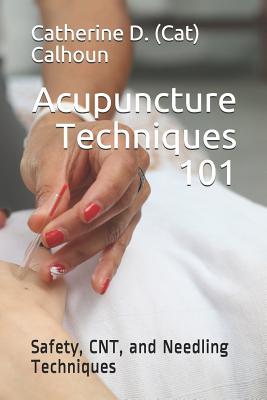 Acupuncture Techniques 101: Safety, CNT, and Needling Techniques - Catherine D. (cat) Calhoun L. Ac