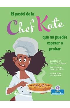 Coperta cărții 'El Pastel de la Chef Kate Que No Puedes Esperar a Probar (Chef Kate's Can't-Wait-To-Try Pie) - Laurie Friedman'