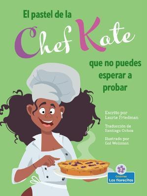 Coperta cărții 'El Pastel de la Chef Kate Que No Puedes Esperar a Probar (Chef Kate's Can't-Wait-To-Try Pie) - Laurie Friedman'