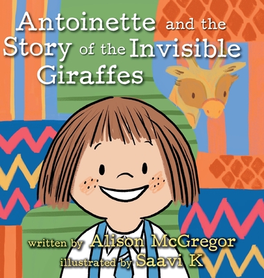 Antoinette and the Story of the Invisible Giraffes - Alison Mcgregor