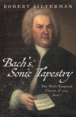 Bach's Sonic Tapestry: The Well-Tempered Clavier of 1722 - Robert Silverman