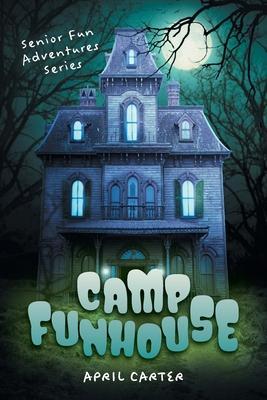 Camp Funhouse: Senior Fun Adventures Series - April Carter