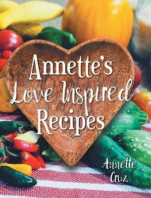 Annette's Love Inspired Recipes - Annette Cruz