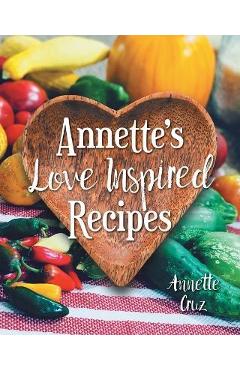 Poza produsului Annette's Love Inspired Recipes - Annette Cruz