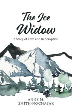 Coperta cărții 'The Ice Widow: A Story of Love and Redemption - Anne M. Smith-nochasak'