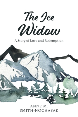 The Ice Widow: A Story of Love and Redemption - Anne M. Smith-nochasak