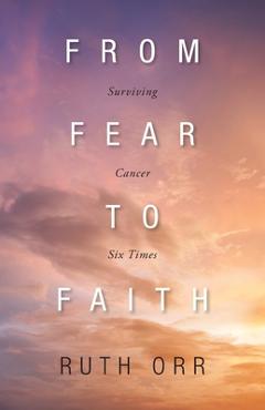 Coperta cărții 'From Fear To Faith: Surviving Cancer Six Times - Ruth Orr'