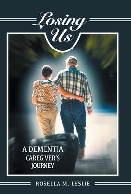 Losing Us: A Dementia Caregiver's Journey - Rosella M. Leslie